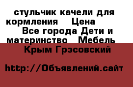 стульчик качели для кормления  › Цена ­ 8 000 - Все города Дети и материнство » Мебель   . Крым,Грэсовский